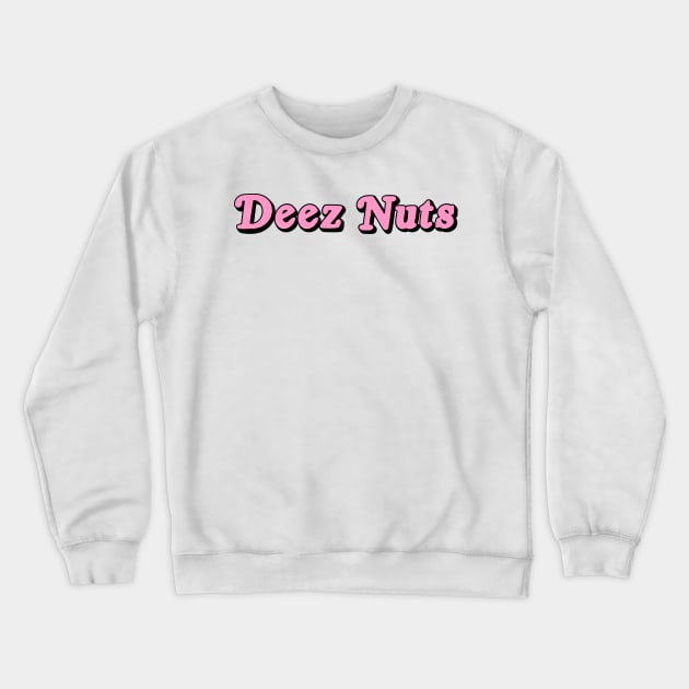 Deez Nuts Crewneck Sweatshirt by hertrashiness